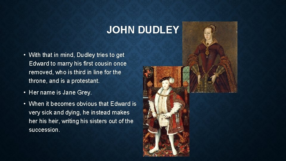 JOHN DUDLEY • With that in mind, Dudley tries to get Edward to marry JOHN DUDLEY • With that in mind, Dudley tries to get Edward to marry