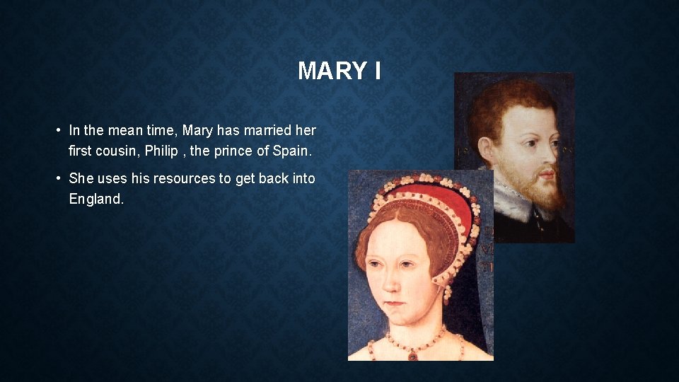 MARY I • In the mean time, Mary has married her first cousin, Philip