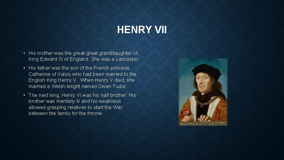 HENRY VII • His mother was the great-great granddaughter of King Edward III of