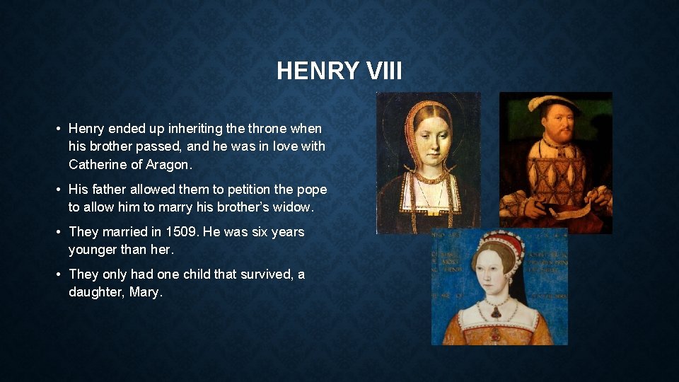HENRY VIII • Henry ended up inheriting the throne when his brother passed, and HENRY VIII • Henry ended up inheriting the throne when his brother passed, and