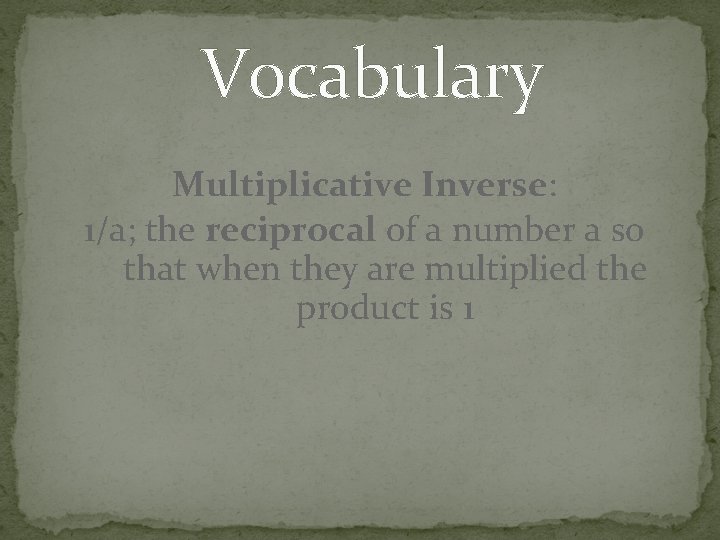 Vocabulary Multiplicative Inverse: 1/a; the reciprocal of a number a so that when they