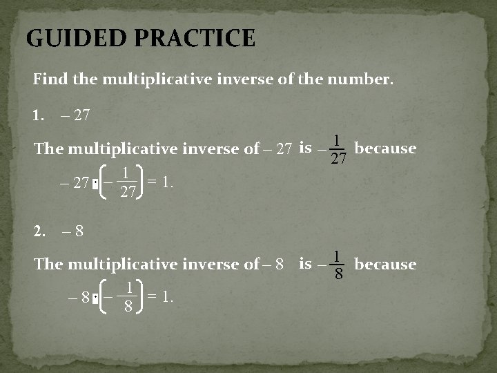 GUIDED PRACTICE Find the multiplicative inverse of the number. 1. – 27 The multiplicative