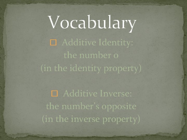 Vocabulary � Additive Identity: the number 0 (in the identity property) � Additive Inverse: