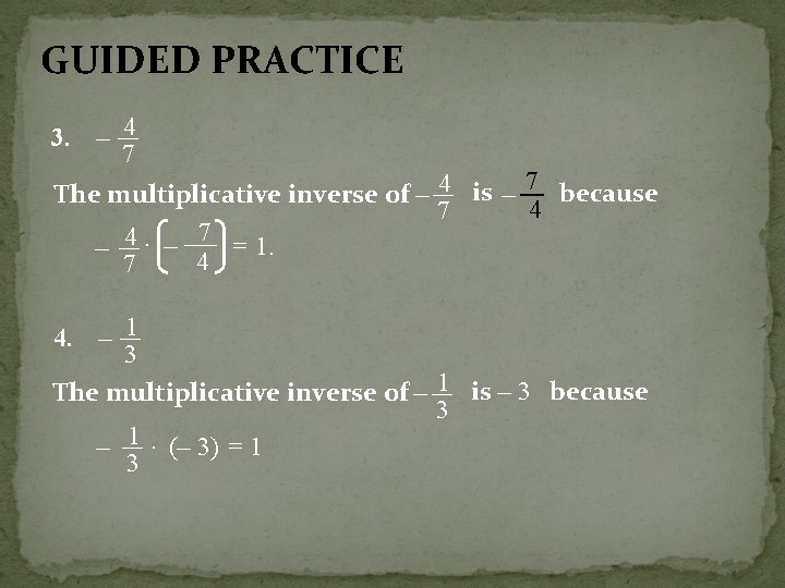 GUIDED PRACTICE 3. – 4 7 The multiplicative inverse of – 4 is –