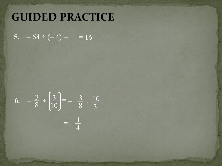 GUIDED PRACTICE 5. – 64 ÷ (– 4) = 6. – 3 8 ÷