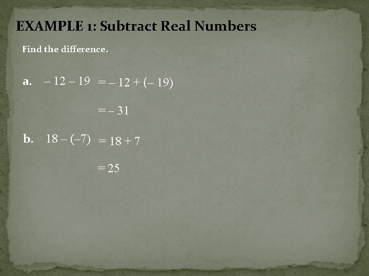 EXAMPLE 1: Subtract Real Numbers Find the difference. a. – 12 – 19 =