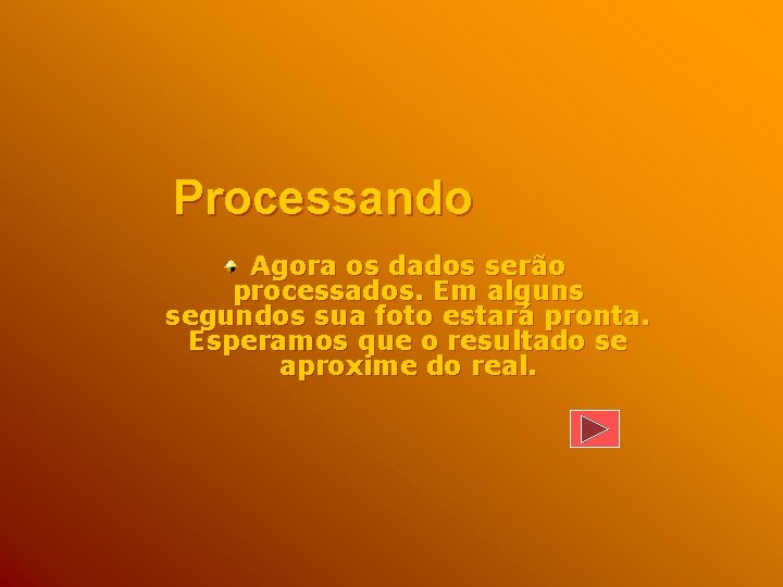 Processando Agora os dados serão processados. Em alguns segundos sua foto estará pronta. Esperamos