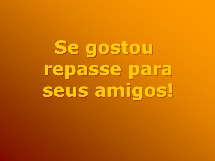 Se gostou repasse para seus amigos! 