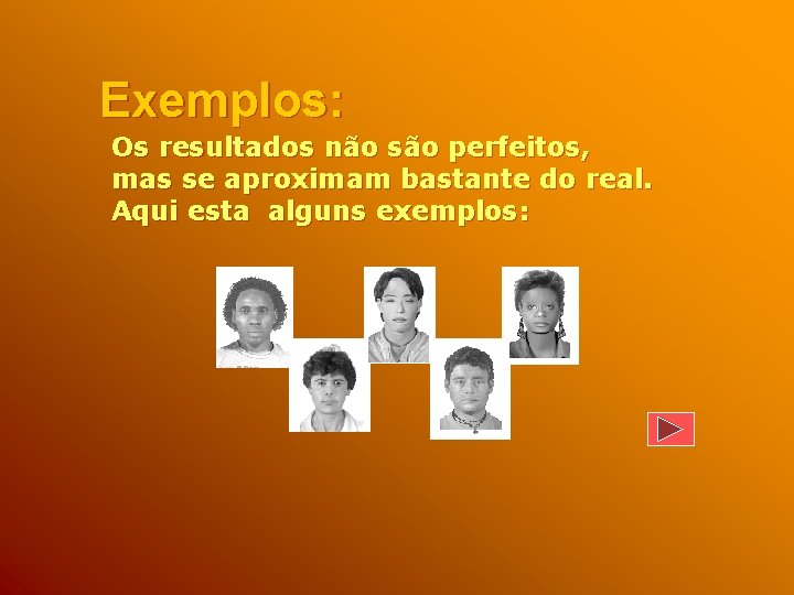 Exemplos: Os resultados não são perfeitos, mas se aproximam bastante do real. Aqui esta