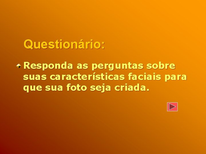 Questionário: Responda as perguntas sobre suas características faciais para que sua foto seja criada.