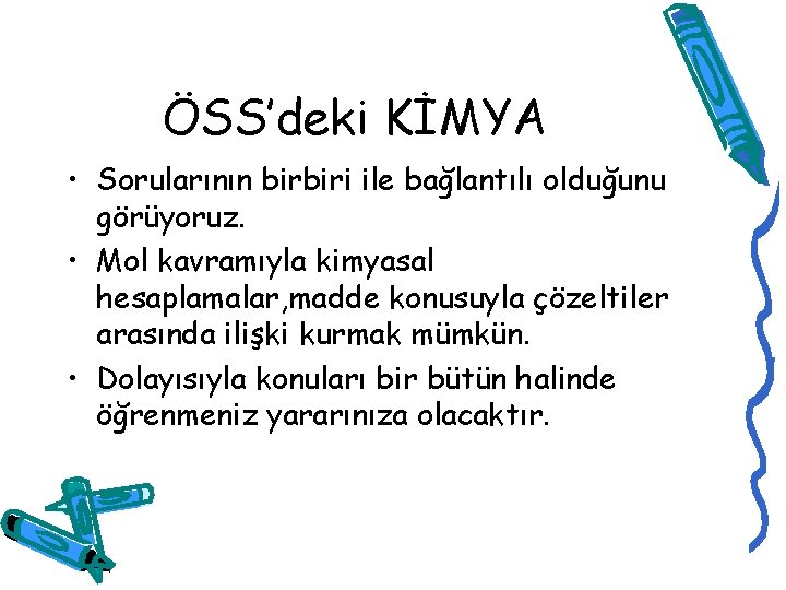 ÖSS’deki KİMYA • Sorularının birbiri ile bağlantılı olduğunu görüyoruz. • Mol kavramıyla kimyasal hesaplamalar,