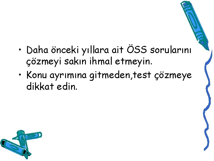  • Daha önceki yıllara ait ÖSS sorularını çözmeyi sakın ihmal etmeyin. • Konu