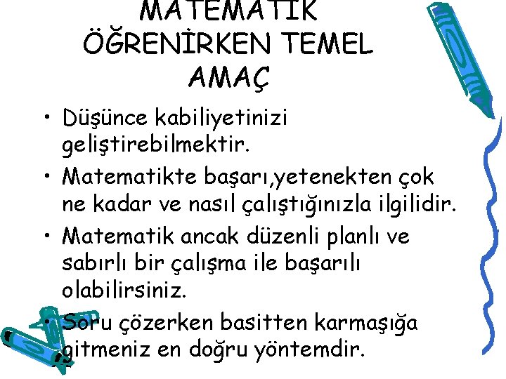 MATEMATİK ÖĞRENİRKEN TEMEL AMAÇ • Düşünce kabiliyetinizi geliştirebilmektir. • Matematikte başarı, yetenekten çok ne