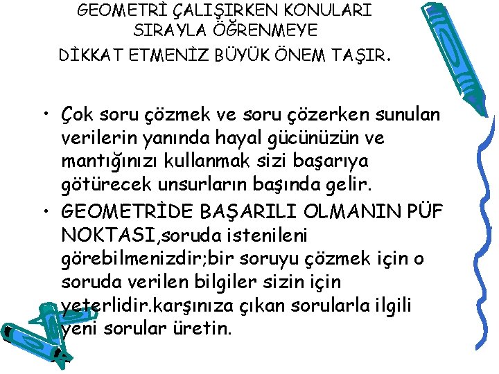 GEOMETRİ ÇALIŞIRKEN KONULARI SIRAYLA ÖĞRENMEYE DİKKAT ETMENİZ BÜYÜK ÖNEM TAŞIR. • Çok soru çözmek