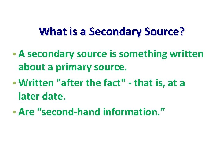 What is a Secondary Source? • A secondary source is something written about a