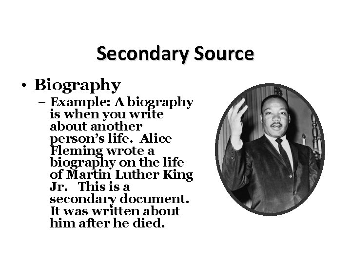 Secondary Source • Biography – Example: A biography is when you write about another
