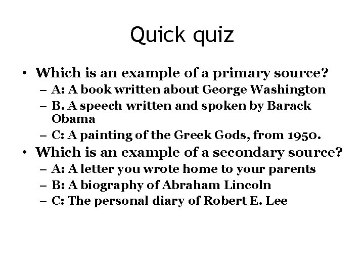 Quick quiz • Which is an example of a primary source? – A: A