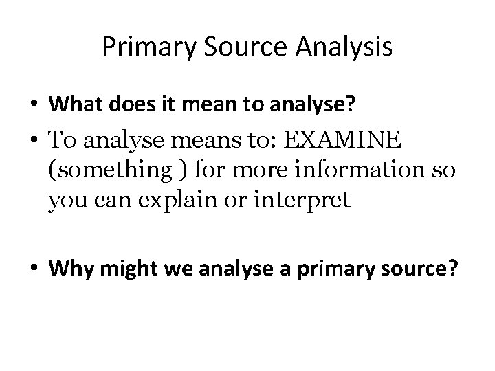 Primary Source Analysis • What does it mean to analyse? • To analyse means
