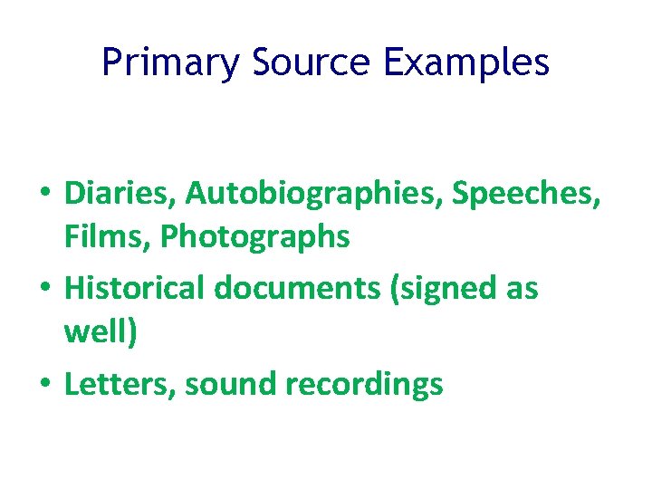 Primary Source Examples • Diaries, Autobiographies, Speeches, Films, Photographs • Historical documents (signed as