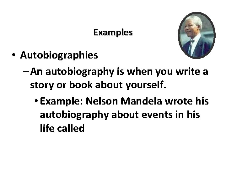 Examples • Autobiographies – An autobiography is when you write a story or book