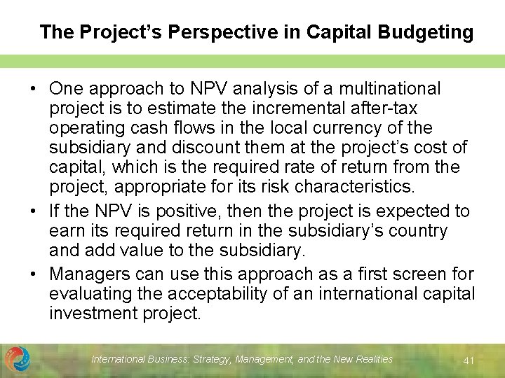 The Project’s Perspective in Capital Budgeting • One approach to NPV analysis of a