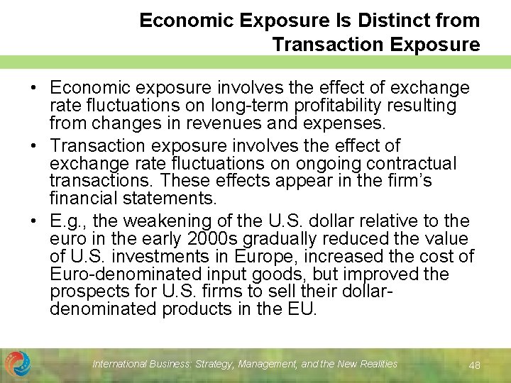 Economic Exposure Is Distinct from Transaction Exposure • Economic exposure involves the effect of