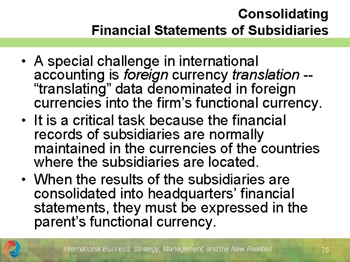 Consolidating Financial Statements of Subsidiaries • A special challenge in international accounting is foreign