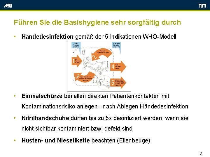 Führen Sie die Basishygiene sehr sorgfältig durch • Händedesinfektion gemäß der 5 Indikationen WHO-Modell