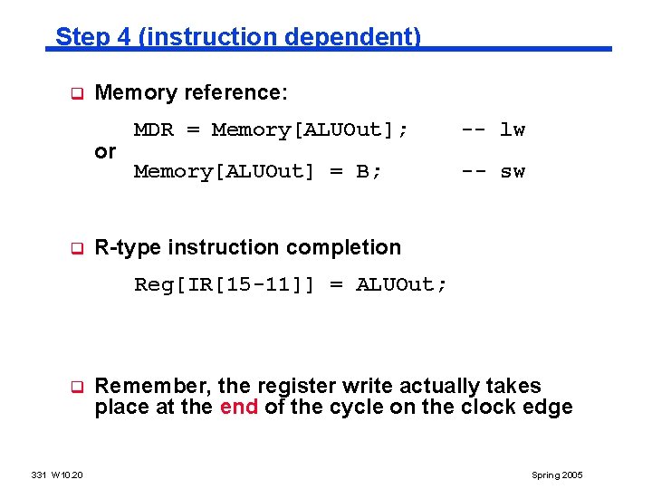 Step 4 (instruction dependent) q Memory reference: or q MDR = Memory[ALUOut]; -- lw