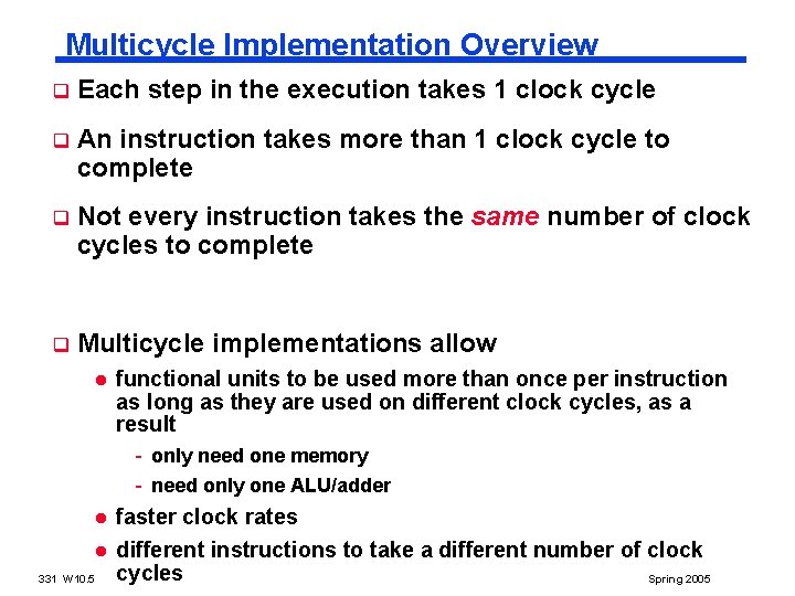 Multicycle Implementation Overview q Each step in the execution takes 1 clock cycle q