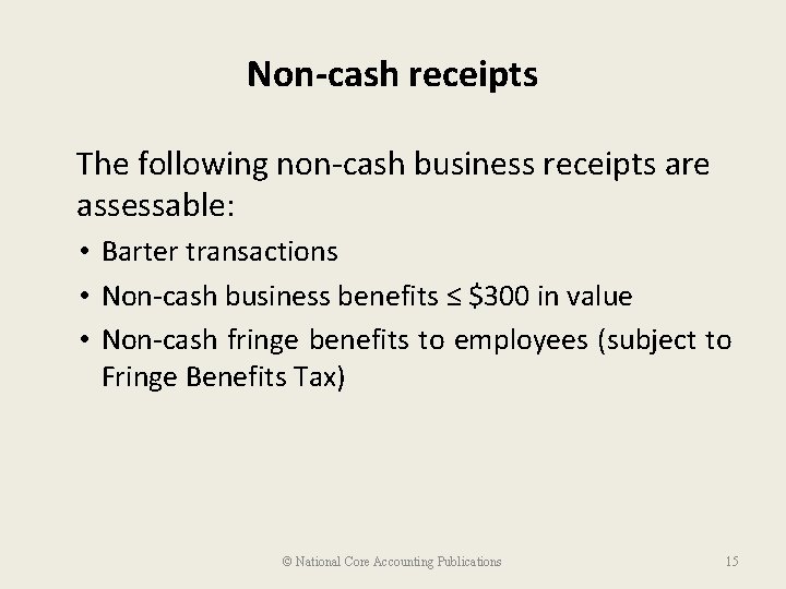 Non-cash receipts The following non-cash business receipts are assessable: • Barter transactions • Non-cash