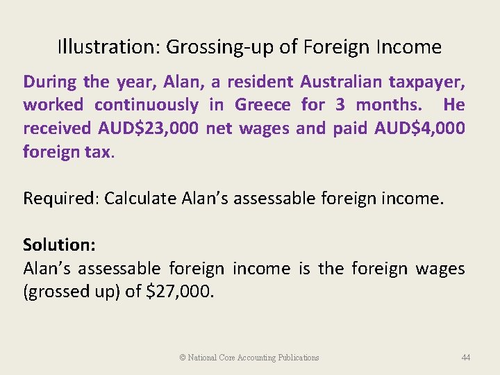 Illustration: Grossing-up of Foreign Income During the year, Alan, a resident Australian taxpayer, worked