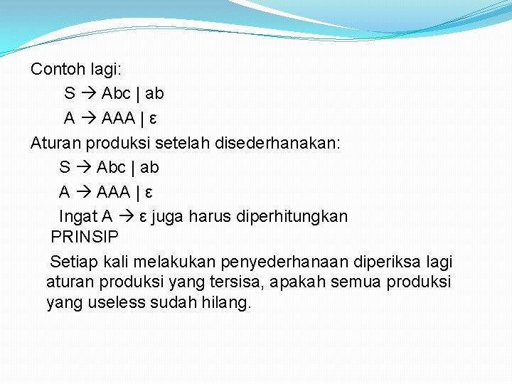 Contoh lagi: S Abc | ab A AAA | ε Aturan produksi setelah disederhanakan: