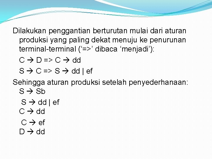 Dilakukan penggantian berturutan mulai dari aturan produksi yang paling dekat menuju ke penurunan terminal-terminal