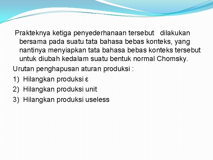 Prakteknya ketiga penyederhanaan tersebut dilakukan bersama pada suatu tata bahasa bebas konteks, yang nantinya