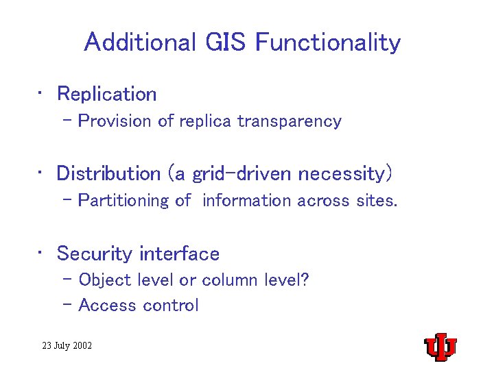 Additional GIS Functionality • Replication – Provision of replica transparency • Distribution (a grid-driven