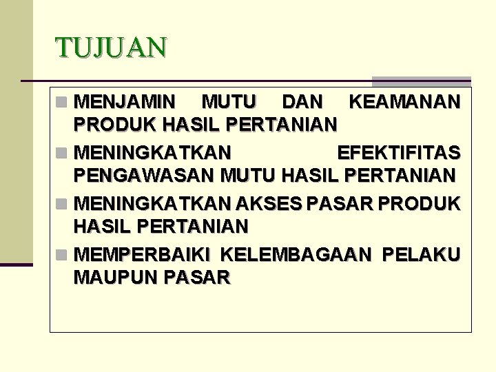 TUJUAN n MENJAMIN MUTU DAN KEAMANAN PRODUK HASIL PERTANIAN n MENINGKATKAN EFEKTIFITAS PENGAWASAN MUTU