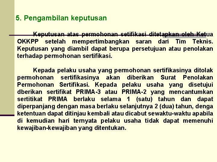 5. Pengambilan keputusan Keputusan atas permohonan setifikasi ditetapkan oleh Ketua OKKPP setelah mempertimbangkan saran