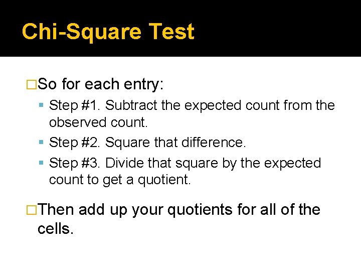 Chi-Square Test �So for each entry: Step #1. Subtract the expected count from the