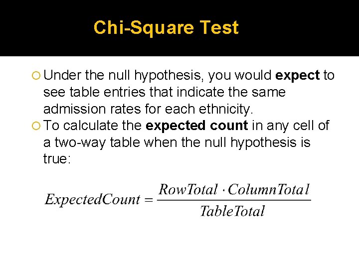 Chi-Square Test Under the null hypothesis, you would expect to see table entries that