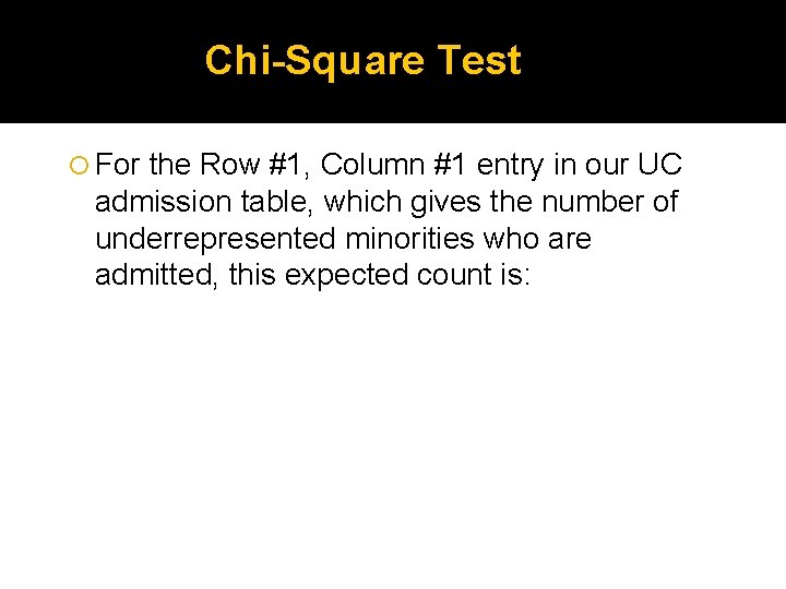 Chi-Square Test For the Row #1, Column #1 entry in our UC admission table,