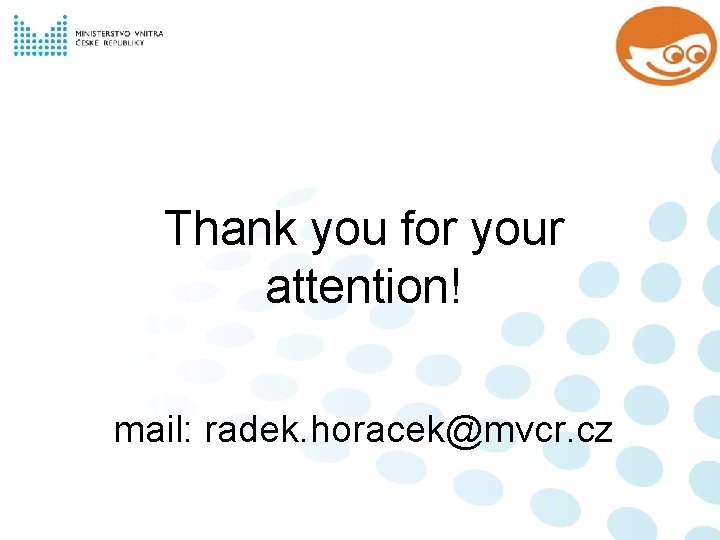 Thank you for your attention! mail: radek. horacek@mvcr. cz 
