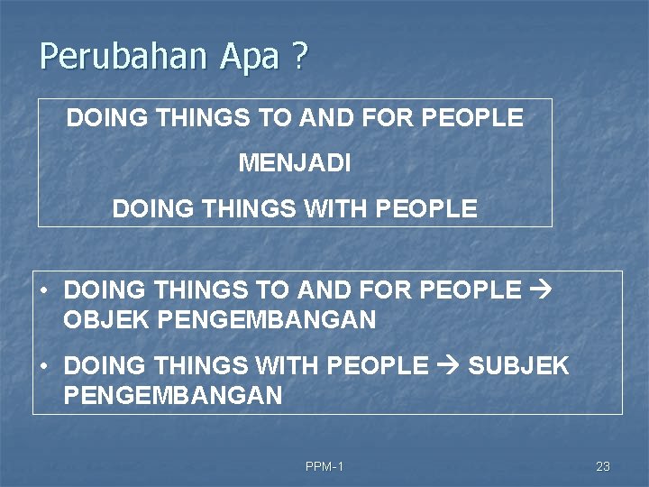 Perubahan Apa ? DOING THINGS TO AND FOR PEOPLE MENJADI DOING THINGS WITH PEOPLE