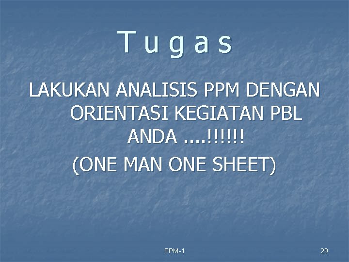 Tugas LAKUKAN ANALISIS PPM DENGAN ORIENTASI KEGIATAN PBL ANDA. . !!!!!! (ONE MAN ONE