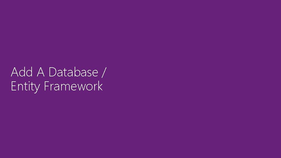 Add A Database / Entity Framework Add A Database / Entity Framework