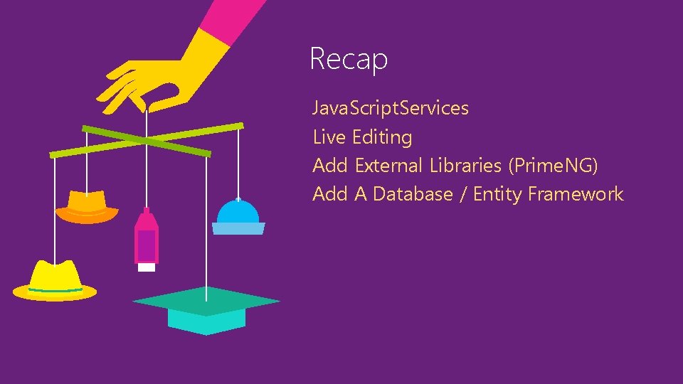 Recap Java. Script. Services Live Editing Add External Libraries (Prime. NG) Add A Database Recap Java. Script. Services Live Editing Add External Libraries (Prime. NG) Add A Database