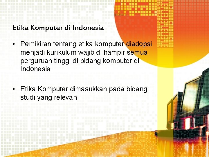 Etika Komputer di Indonesia • Pemikiran tentang etika komputer diadopsi menjadi kurikulum wajib di