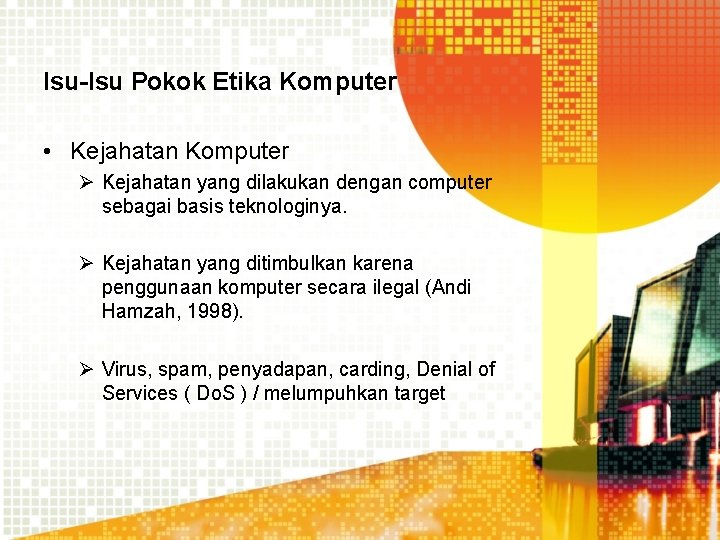 Isu-Isu Pokok Etika Komputer • Kejahatan Komputer Ø Kejahatan yang dilakukan dengan computer sebagai