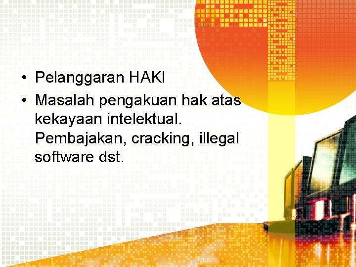  • Pelanggaran HAKI • Masalah pengakuan hak atas kekayaan intelektual. Pembajakan, cracking, illegal