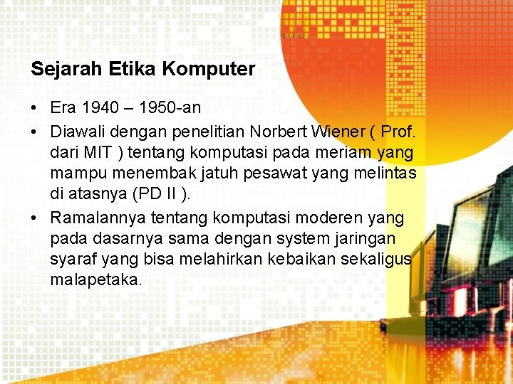 Sejarah Etika Komputer • Era 1940 – 1950 -an • Diawali dengan penelitian Norbert